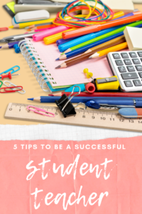 5 Tips to Be Successful at Student Teaching - Teaching with Kaylee B